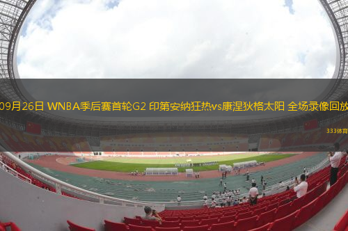 09月26日 WNBA季后賽首輪G2 印第安納狂熱vs康涅狄格太陽 全場錄像回放