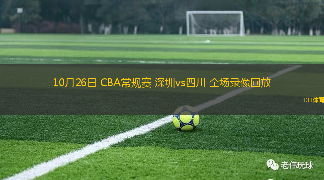 10月26日 CBA常規(guī)賽 深圳vs四川 全場錄像回放