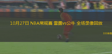 10月27日 NBA常規(guī)賽 雷霆vs公牛 全場錄像回放