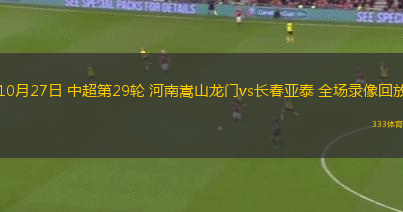10月27日 中超第29輪 河南嵩山龍門vs長春亞泰 全場錄像回放